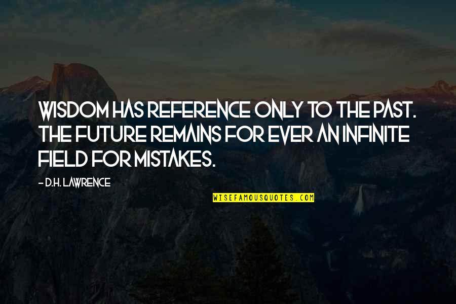 Wisdom Mistakes Quotes By D.H. Lawrence: Wisdom has reference only to the past. The Wisdom Mistakes Quotes By D.H. Lawrence: Wisdom has reference only to the past. The