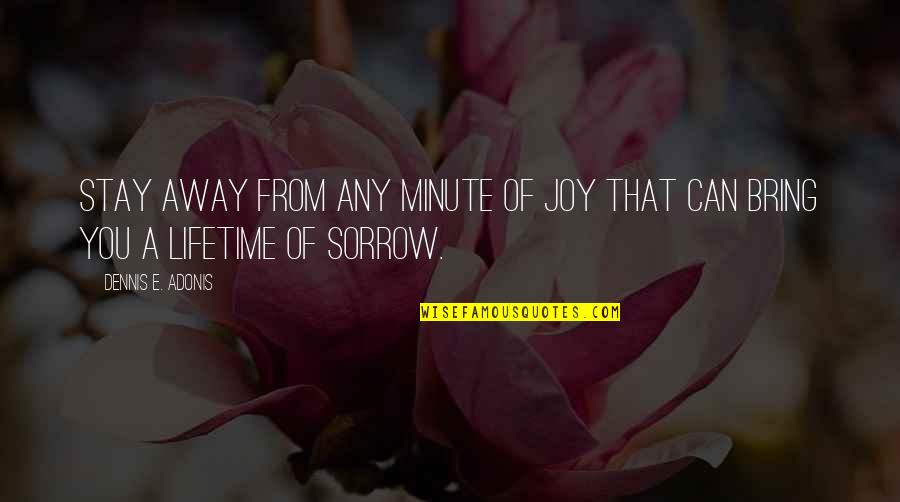 Wisdom Mistakes Quotes By Dennis E. Adonis: Stay away from any minute of joy that Wisdom Mistakes Quotes By Dennis E. Adonis: Stay away from any minute of joy that