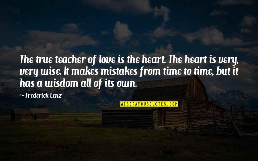Wisdom Mistakes Quotes By Frederick Lenz: The true teacher of love is the heart. Wisdom Mistakes Quotes By Frederick Lenz: The true teacher of love is the heart.