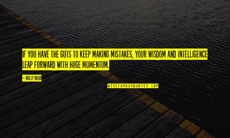 Wisdom Mistakes Quotes By Holly Near: If you have the guts to keep making Wisdom Mistakes Quotes By Holly Near: If you have the guts to keep making