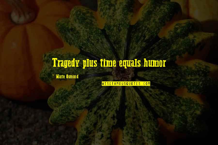 Wisdom Mistakes Quotes By Marie Osmond: Tragedy plus time equals humor Wisdom Mistakes Quotes By Marie Osmond: Tragedy plus time equals humor