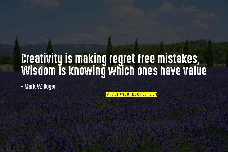 Wisdom Mistakes Quotes By Mark W. Boyer: Creativity is making regret free mistakes, Wisdom is
