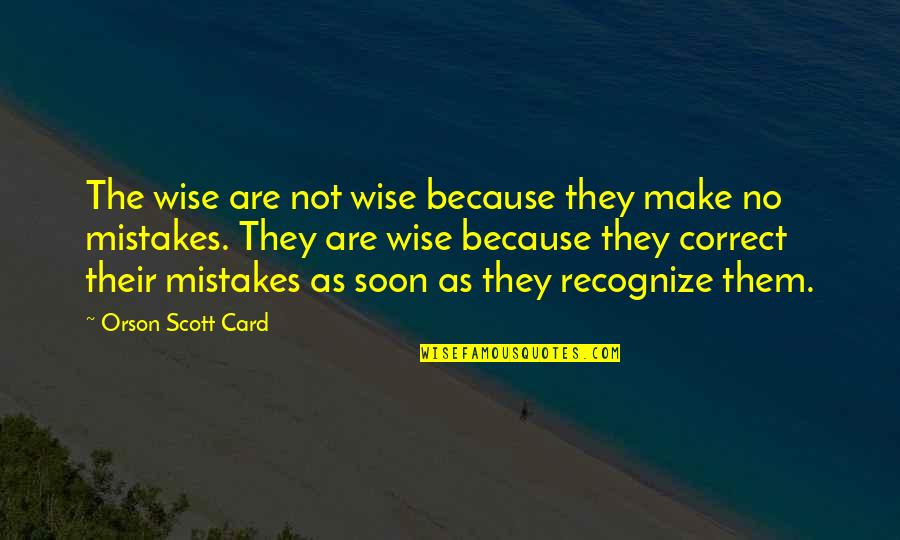 Wisdom Mistakes Quotes By Orson Scott Card: The wise are not wise because they make Wisdom Mistakes Quotes By Orson Scott Card: The wise are not wise because they make