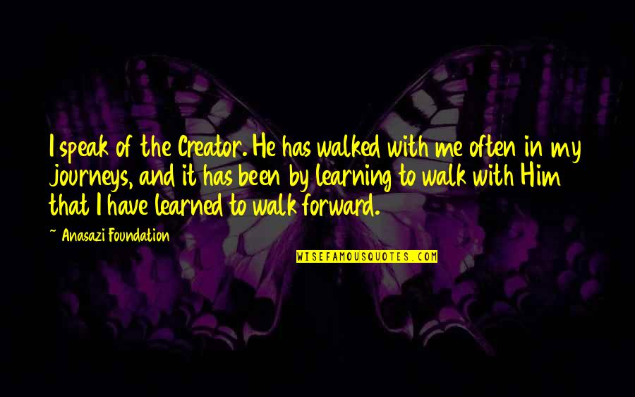 Wisdom Native American Quotes By Anasazi Foundation: I speak of the Creator. He has walked Wisdom Native American Quotes By Anasazi Foundation: I speak of the Creator. He has walked