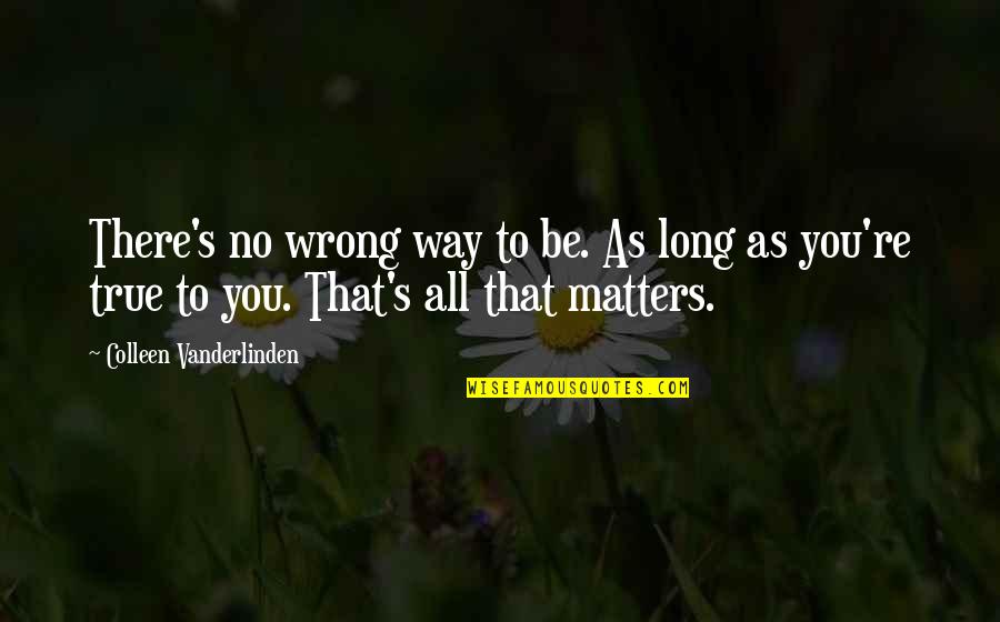 Wisdom Native American Quotes By Colleen Vanderlinden: There's no wrong way to be. As long Wisdom Native American Quotes By Colleen Vanderlinden: There's no wrong way to be. As long