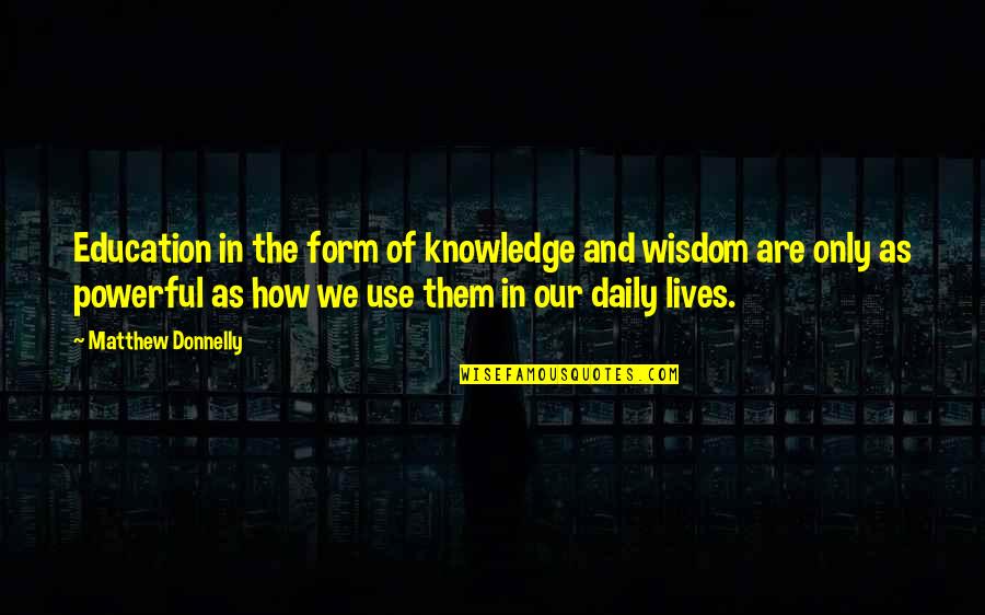 Wisdom Of Knowledge Quotes By Matthew Donnelly: Education in the form of knowledge and wisdom