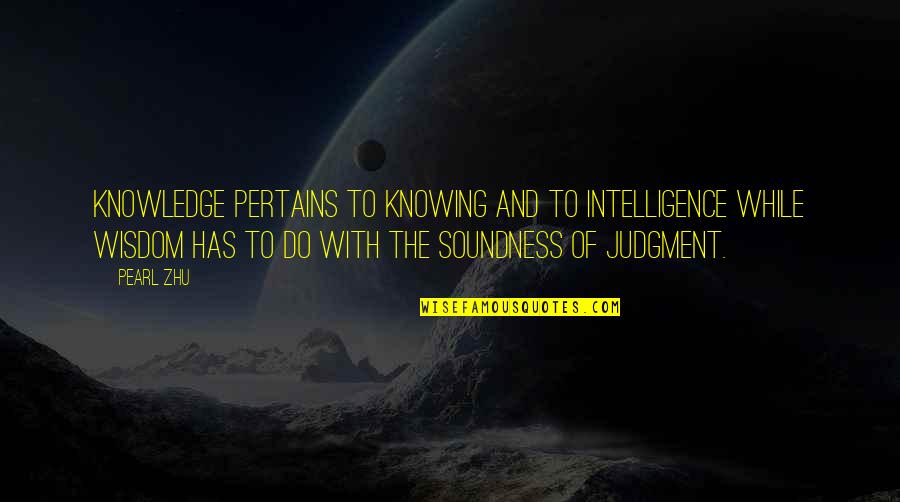 Wisdom Of Knowledge Quotes By Pearl Zhu: Knowledge pertains to knowing and to intelligence while