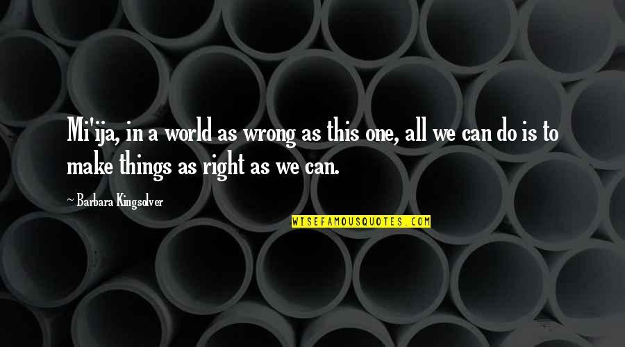 Wisdom Of Life Schopenhauer Quotes By Barbara Kingsolver: Mi'ija, in a world as wrong as this Wisdom Of Life Schopenhauer Quotes By Barbara Kingsolver: Mi'ija, in a world as wrong as this