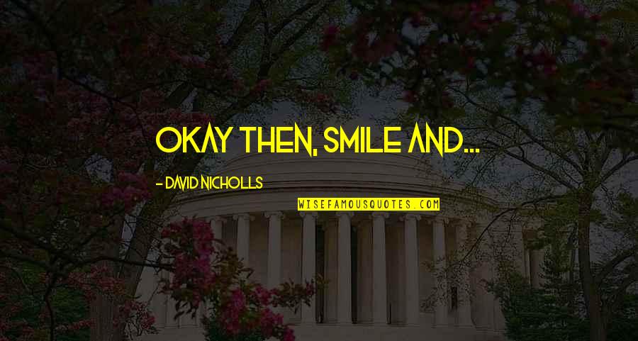 Wisdom Of Psychopath Quotes By David Nicholls: Okay then, smile and...