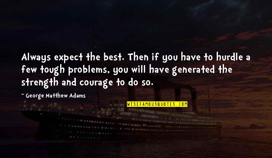 Wisdom Of Psychopath Quotes By George Matthew Adams: Always expect the best. Then if you have