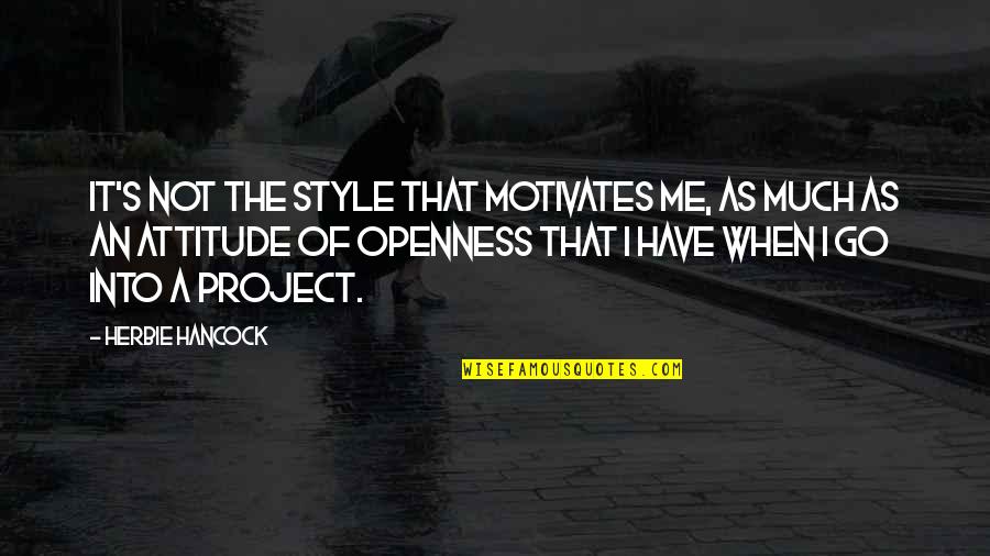 Wisdom Of Psychopath Quotes By Herbie Hancock: It's not the style that motivates me, as