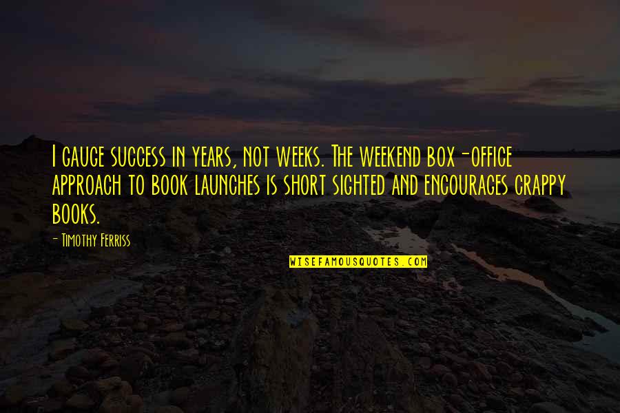 Wisdom Of Psychopath Quotes By Timothy Ferriss: I gauge success in years, not weeks. The