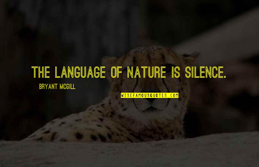 Wisdom Of Silence Quotes By Bryant McGill: The language of nature is silence. Wisdom Of Silence Quotes By Bryant McGill: The language of nature is silence.