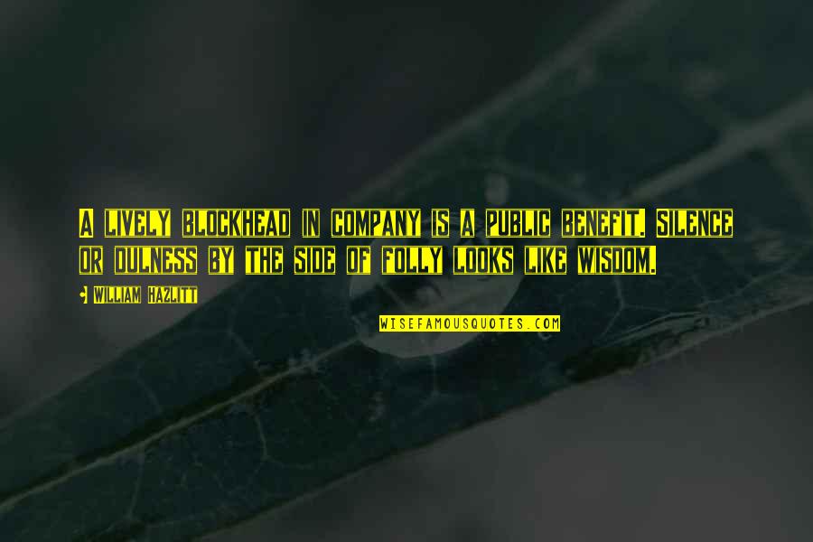Wisdom Of Silence Quotes By William Hazlitt: A lively blockhead in company is a public Wisdom Of Silence Quotes By William Hazlitt: A lively blockhead in company is a public
