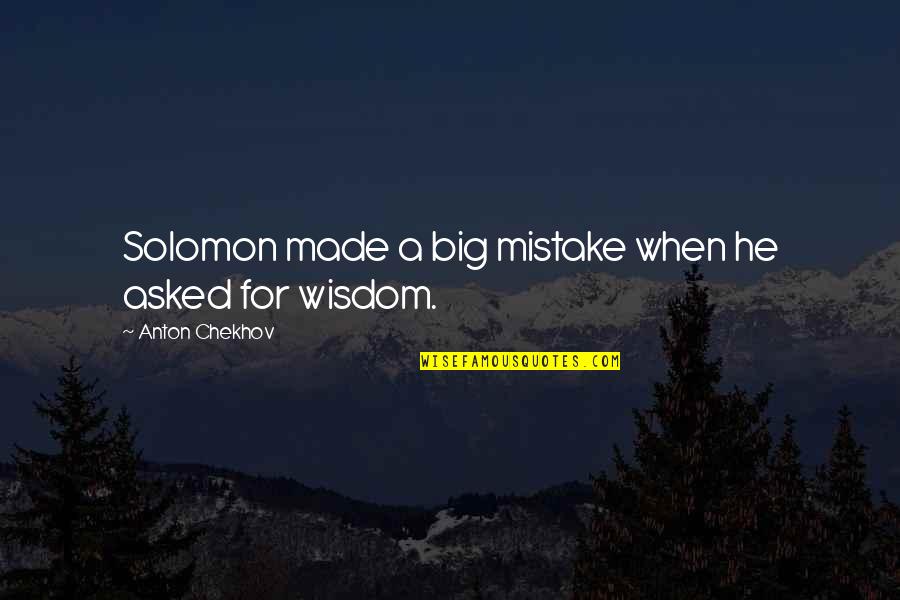 Wisdom Of Solomon Quotes By Anton Chekhov: Solomon made a big mistake when he asked Wisdom Of Solomon Quotes By Anton Chekhov: Solomon made a big mistake when he asked