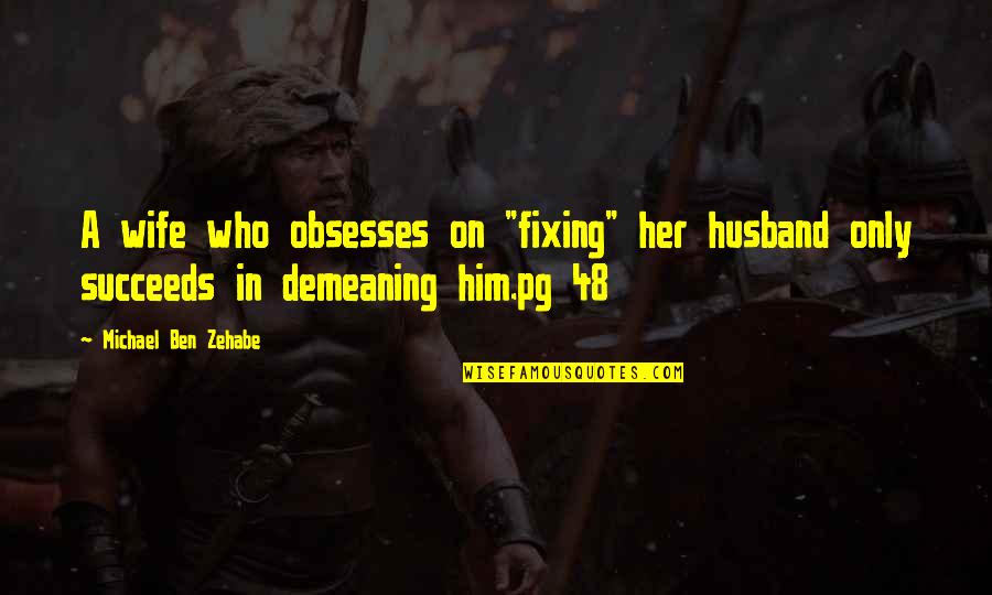 Wisdom Of Solomon Quotes By Michael Ben Zehabe: A wife who obsesses on "fixing" her husband Wisdom Of Solomon Quotes By Michael Ben Zehabe: A wife who obsesses on "fixing" her husband