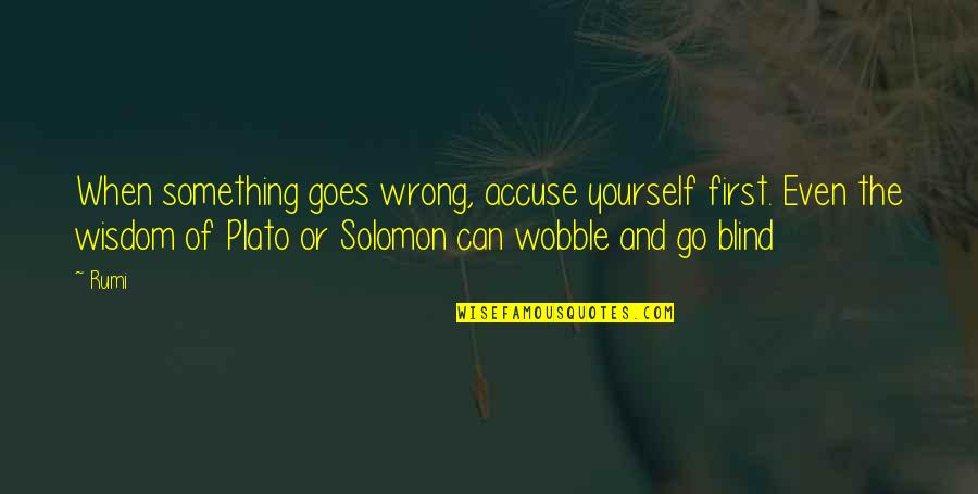 Wisdom Of Solomon Quotes By Rumi: When something goes wrong, accuse yourself first. Even Wisdom Of Solomon Quotes By Rumi: When something goes wrong, accuse yourself first. Even