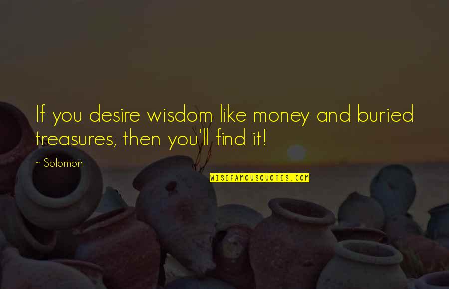 Wisdom Of Solomon Quotes By Solomon: If you desire wisdom like money and buried