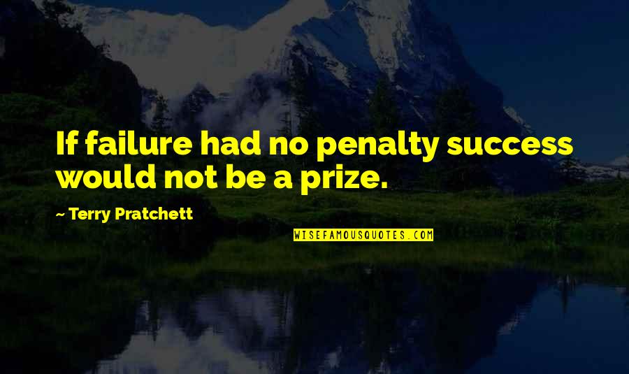 Wisdom Of Solomon Quotes By Terry Pratchett: If failure had no penalty success would not Wisdom Of Solomon Quotes By Terry Pratchett: If failure had no penalty success would not
