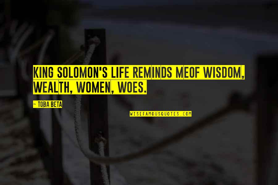 Wisdom Of Solomon Quotes By Toba Beta: King Solomon's life reminds meof wisdom, wealth, women,