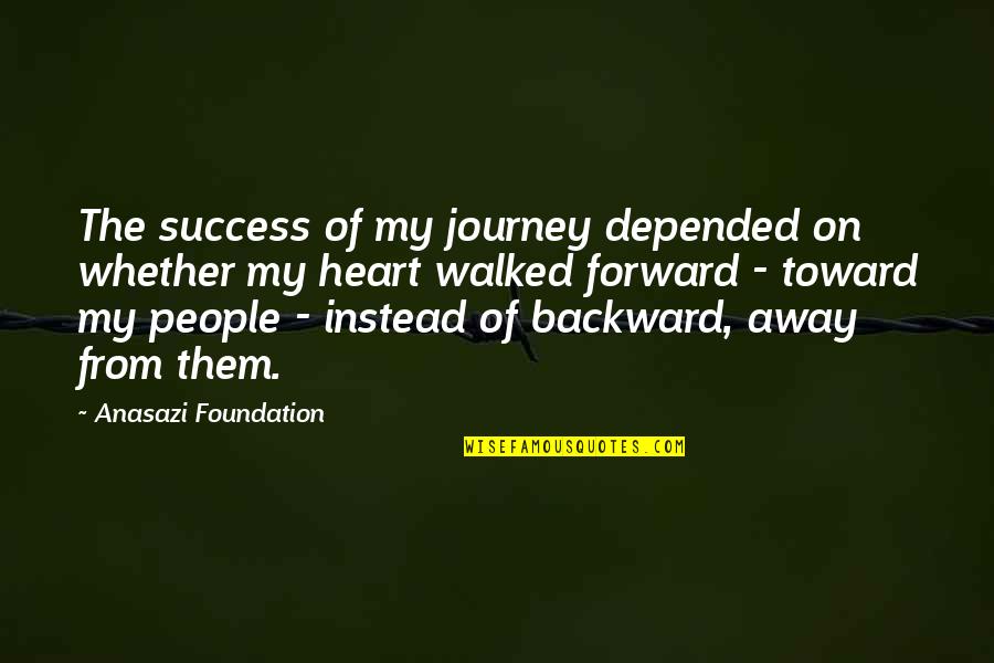 Wisdom Of The Earth Quotes By Anasazi Foundation: The success of my journey depended on whether Wisdom Of The Earth Quotes By Anasazi Foundation: The success of my journey depended on whether