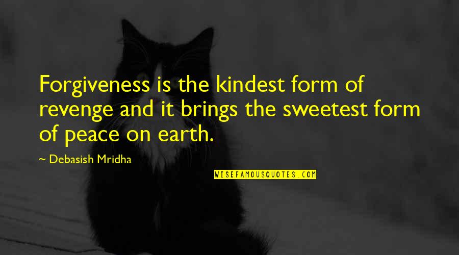 Wisdom Of The Earth Quotes By Debasish Mridha: Forgiveness is the kindest form of revenge and