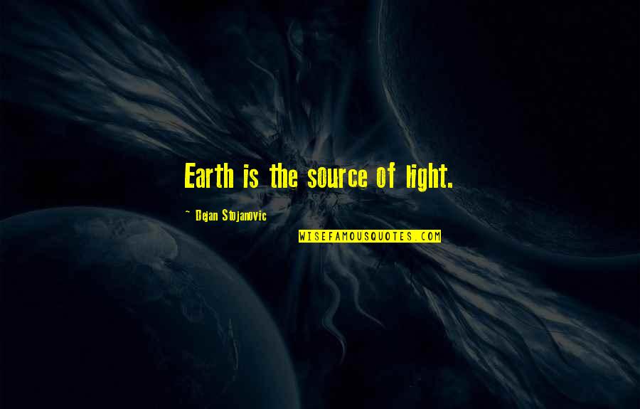 Wisdom Of The Earth Quotes By Dejan Stojanovic: Earth is the source of light.