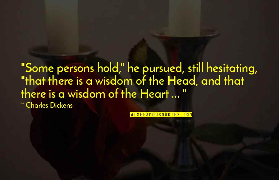 Wisdom Of The Heart Quotes By Charles Dickens: "Some persons hold," he pursued, still hesitating, "that