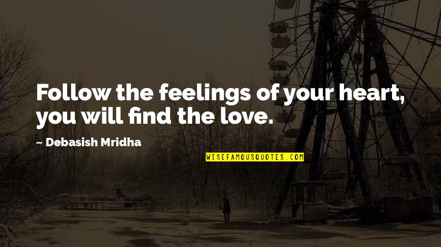 Wisdom Of The Heart Quotes By Debasish Mridha: Follow the feelings of your heart, you will