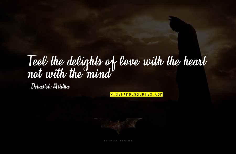 Wisdom Of The Heart Quotes By Debasish Mridha: Feel the delights of love with the heart,