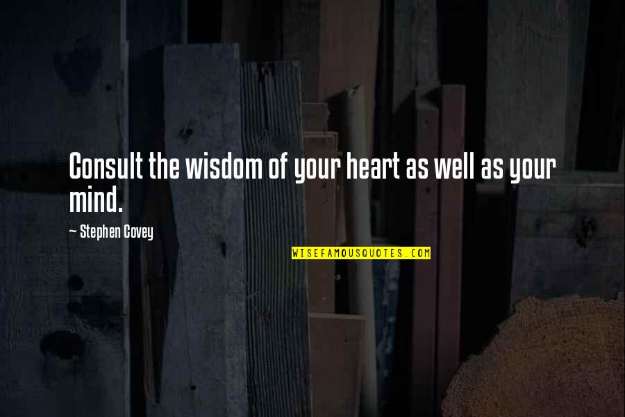 Wisdom Of The Heart Quotes By Stephen Covey: Consult the wisdom of your heart as well