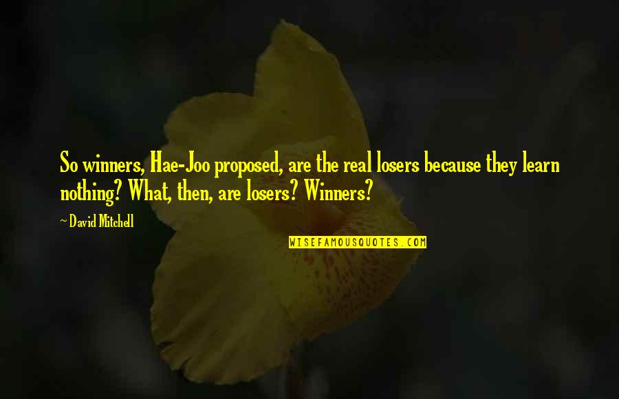 Wisdom Of Winners Quotes By David Mitchell: So winners, Hae-Joo proposed, are the real losers Wisdom Of Winners Quotes By David Mitchell: So winners, Hae-Joo proposed, are the real losers