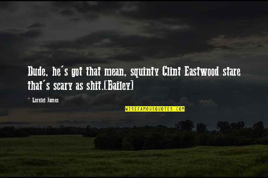 Wisdom Of Winners Quotes By Lorelei James: Dude, he's got that mean, squinty Clint Eastwood Wisdom Of Winners Quotes By Lorelei James: Dude, he's got that mean, squinty Clint Eastwood