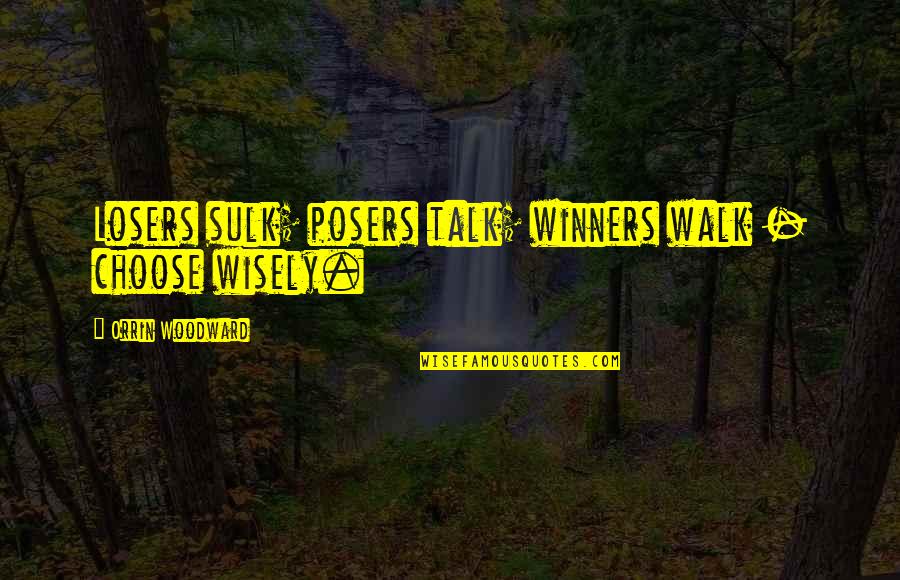 Wisdom Of Winners Quotes By Orrin Woodward: Losers sulk; posers talk; winners walk - choose Wisdom Of Winners Quotes By Orrin Woodward: Losers sulk; posers talk; winners walk - choose