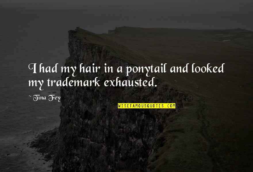 Wisdom Of Winners Quotes By Tina Fey: I had my hair in a ponytail and