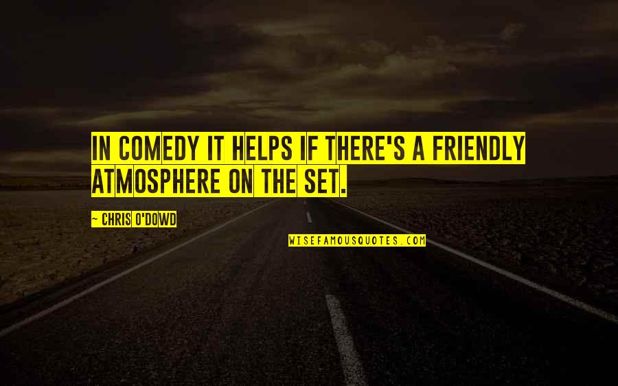 Wisdom Of Wwinners Quotes By Chris O'Dowd: In comedy it helps if there's a friendly