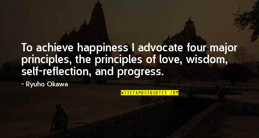 Wisdom Principles Quotes By Ryuho Okawa: To achieve happiness I advocate four major principles,