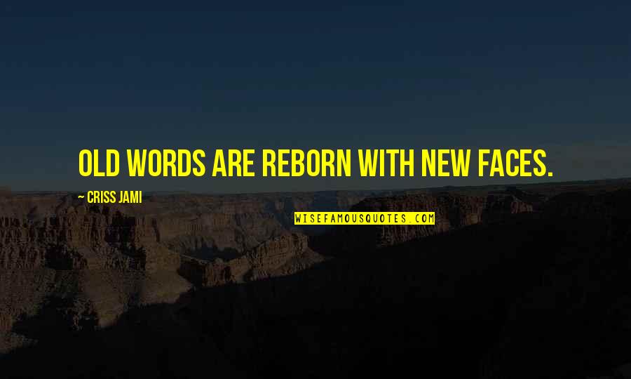Wisdom Quotations Quotes By Criss Jami: Old words are reborn with new faces. Wisdom Quotations Quotes By Criss Jami: Old words are reborn with new faces.