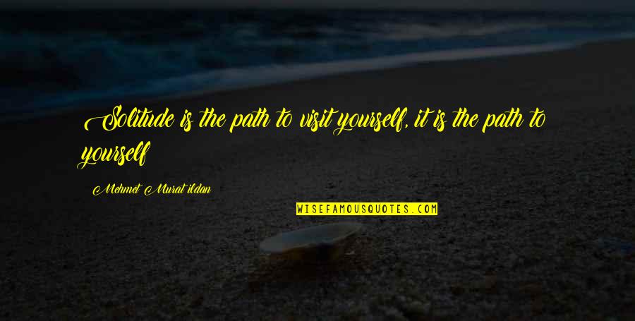 Wisdom Quotations Quotes By Mehmet Murat Ildan: Solitude is the path to visit yourself, it