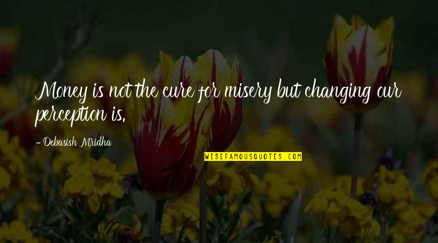Wisdom Quotes By Debasish Mridha: Money is not the cure for misery but