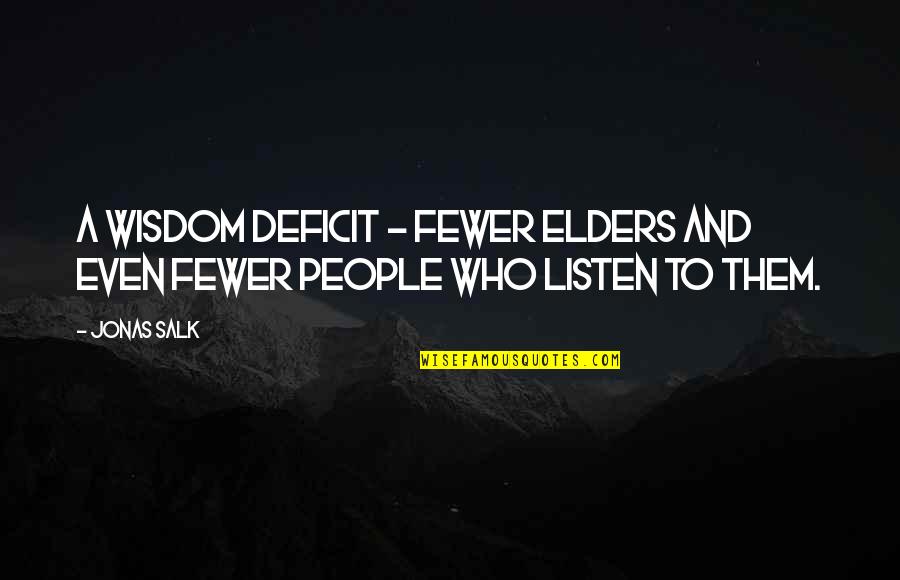 Wisdom Quotes By Jonas Salk: A wisdom deficit - fewer elders and even