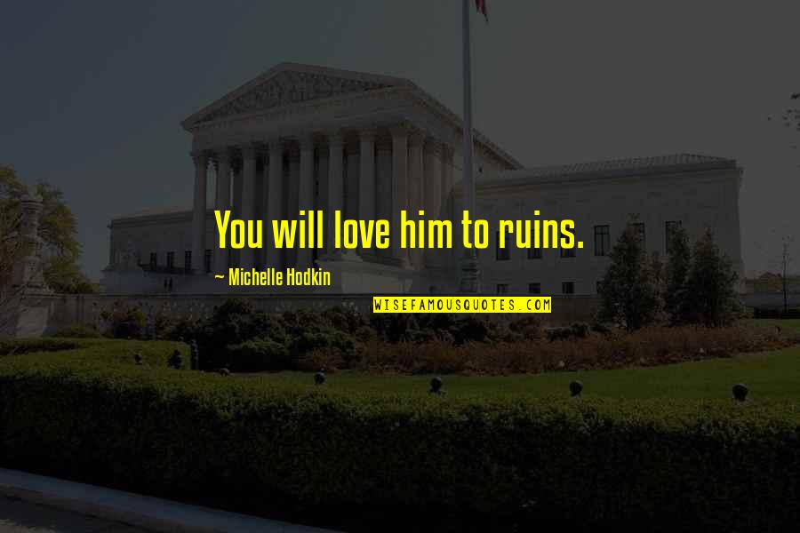 Wisdom Rosary Quotes By Michelle Hodkin: You will love him to ruins. Wisdom Rosary Quotes By Michelle Hodkin: You will love him to ruins.