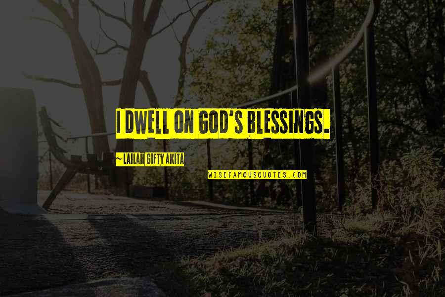 Wisdom Sayings Quotes By Lailah Gifty Akita: I dwell on God's blessings.