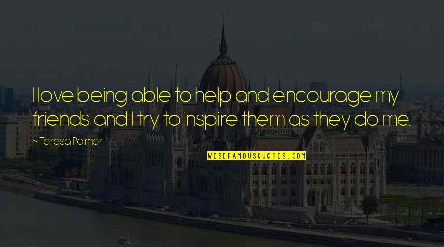 Wisdom Scripture Quotes By Teresa Palmer: I love being able to help and encourage Wisdom Scripture Quotes By Teresa Palmer: I love being able to help and encourage