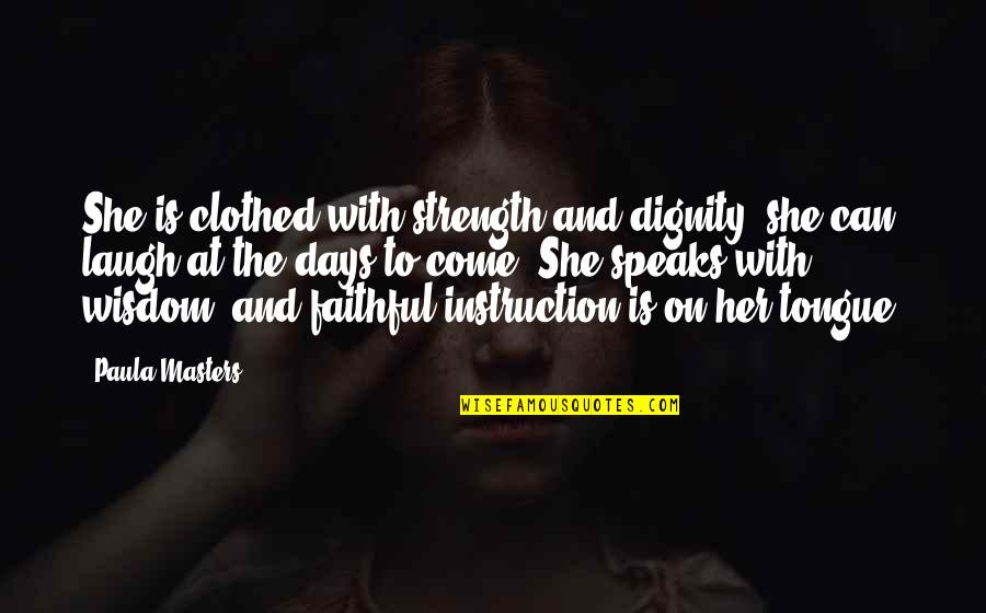 Wisdom Speaks Quotes By Paula Masters: She is clothed with strength and dignity; she Wisdom Speaks Quotes By Paula Masters: She is clothed with strength and dignity; she