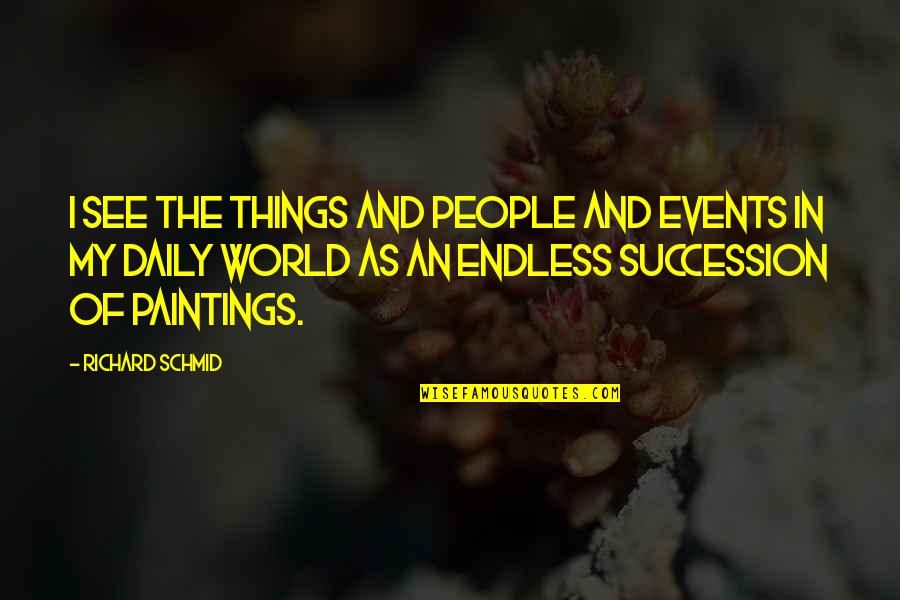 Wisdom Speech Quotes By Richard Schmid: I see the things and people and events Wisdom Speech Quotes By Richard Schmid: I see the things and people and events