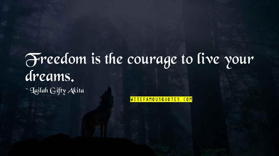 Wisdom Strength And Courage Quotes By Lailah Gifty Akita: Freedom is the courage to live your dreams.