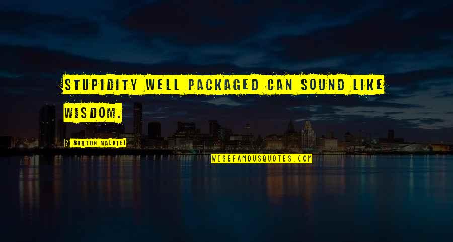 Wisdom Stupidity Quotes By Burton Malkiel: Stupidity well packaged can sound like wisdom. Wisdom Stupidity Quotes By Burton Malkiel: Stupidity well packaged can sound like wisdom.