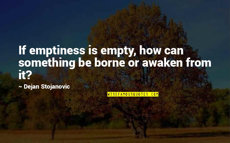 Wisdom That Is Emptiness Quotes By Dejan Stojanovic: If emptiness is empty, how can something be