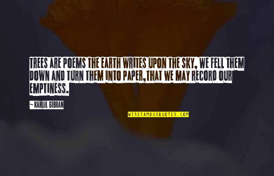 Wisdom That Is Emptiness Quotes By Kahlil Gibran: Trees are poems the earth writes upon the